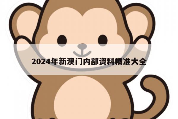 2024年新澳门内部资料精准大全